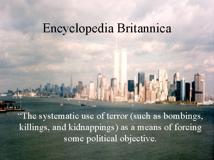 Encyclopedia Britannica “The systematic use of terror (such as bombings, killings, and kidnappings) as