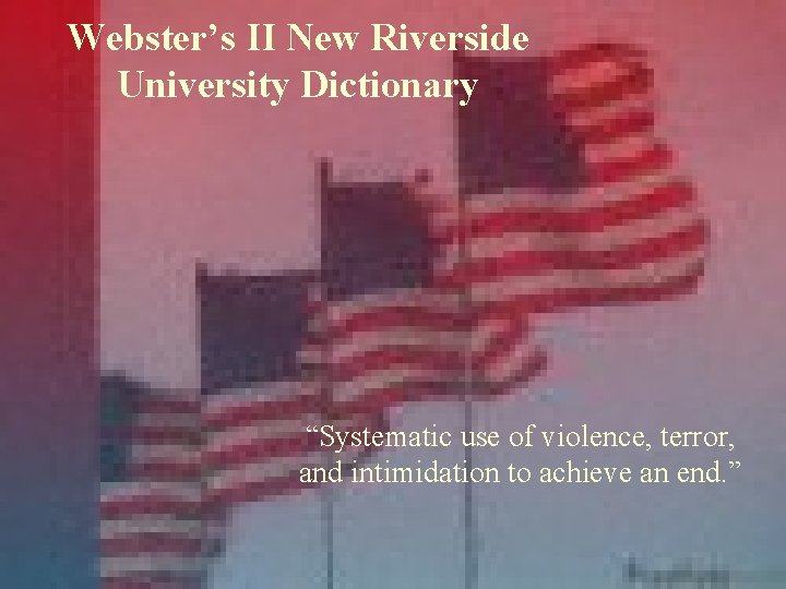 Webster’s II New Riverside University Dictionary “Systematic use of violence, terror, and intimidation to