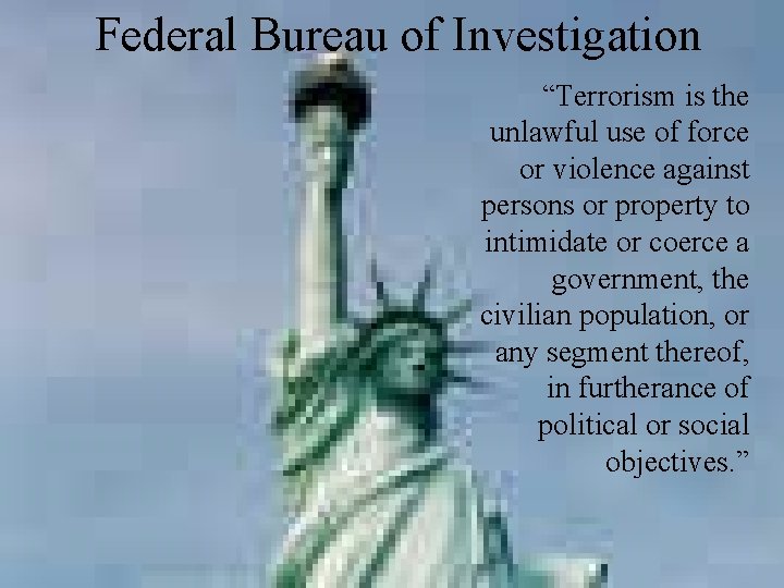 Federal Bureau of Investigation “Terrorism is the unlawful use of force or violence against