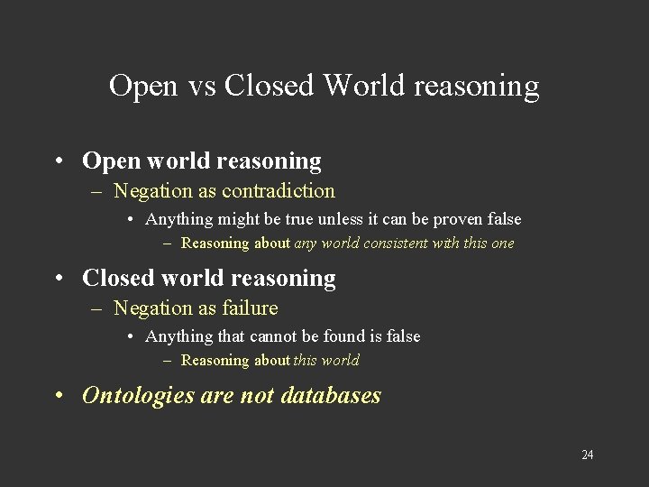 Open vs Closed World reasoning • Open world reasoning – Negation as contradiction •