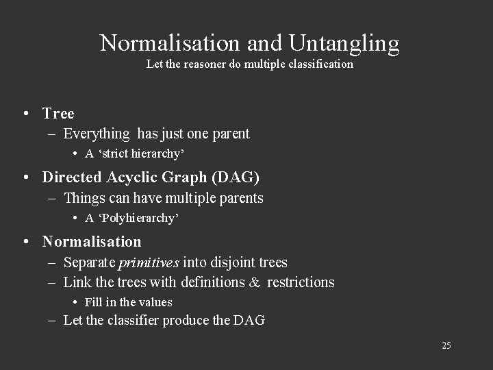 Normalisation and Untangling Let the reasoner do multiple classification • Tree – Everything has