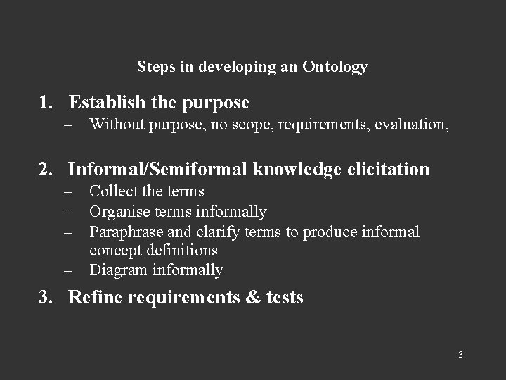 Steps in developing an Ontology 1. Establish the purpose – Without purpose, no scope,