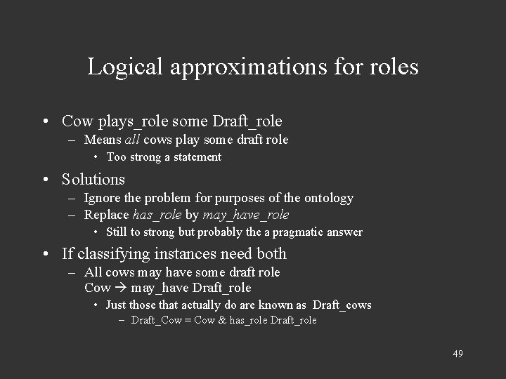 Logical approximations for roles • Cow plays_role some Draft_role – Means all cows play