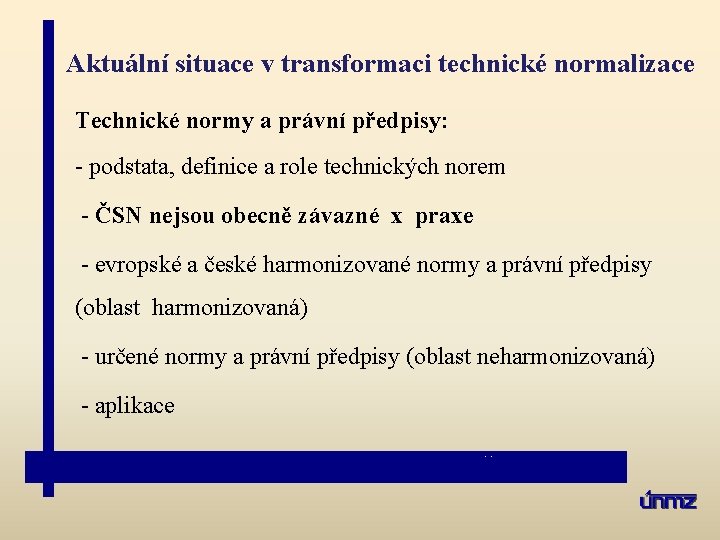 Aktuální situace v transformaci technické normalizace Technické normy a právní předpisy: - podstata, definice