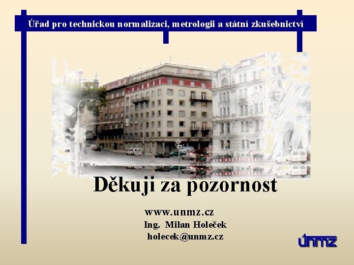 Úřad pro technickou normalizaci, metrologii a státní zkušebnictví Děkuji za pozornost www. unmz. cz