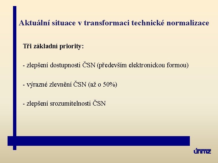 Aktuální situace v transformaci technické normalizace Tři základní priority: - zlepšení dostupnosti ČSN (především