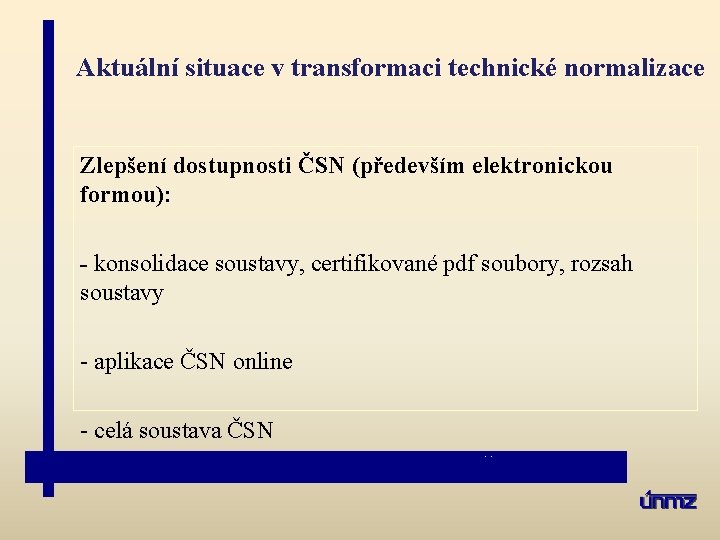 Aktuální situace v transformaci technické normalizace Zlepšení dostupnosti ČSN (především elektronickou formou): - konsolidace