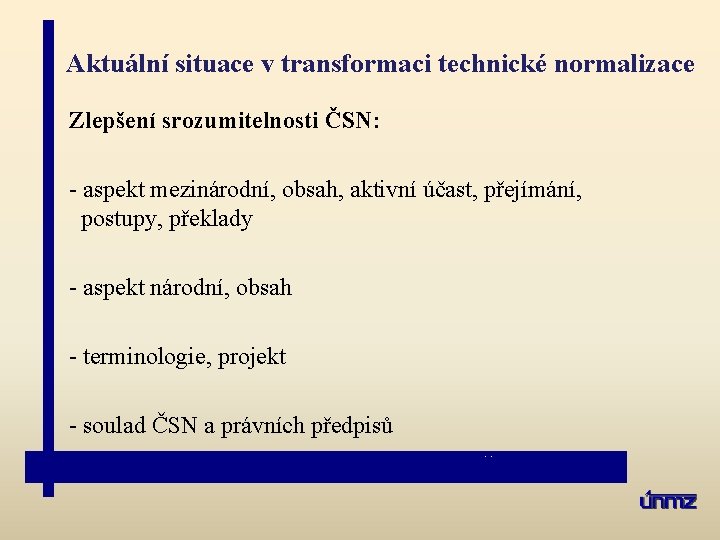 Aktuální situace v transformaci technické normalizace Zlepšení srozumitelnosti ČSN: - aspekt mezinárodní, obsah, aktivní