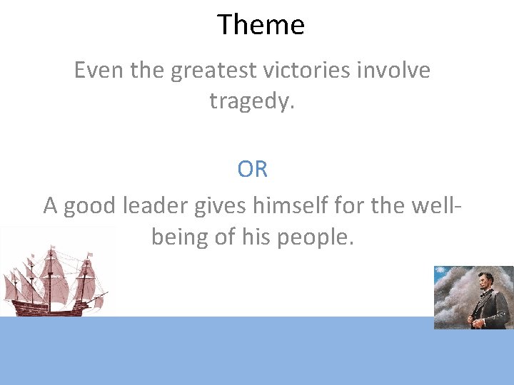 Theme Even the greatest victories involve tragedy. OR A good leader gives himself for