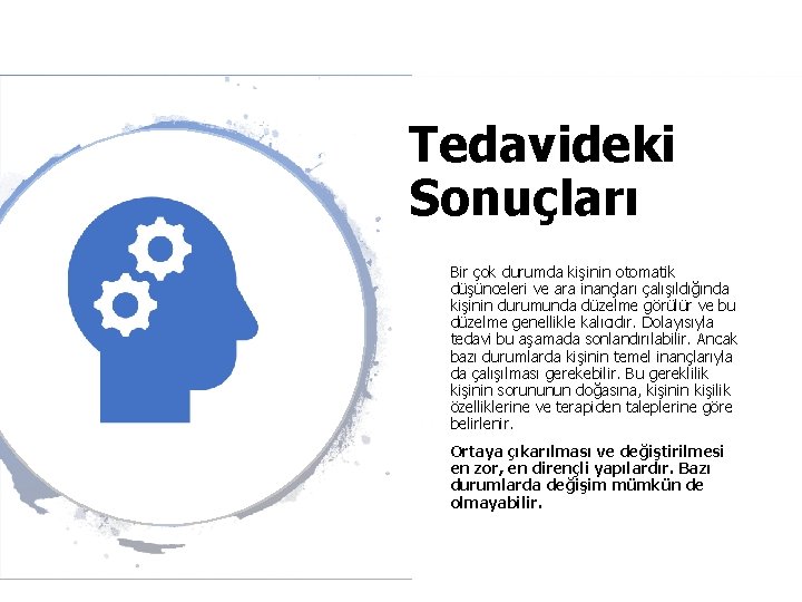 Tedavideki Sonuçları Bir çok durumda kişinin otomatik düşünceleri ve ara inançları çalışıldığında kişinin durumunda