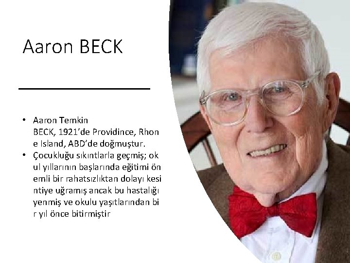 Aaron BECK • Aaron Temkin BECK, 1921’de Providince, Rhon e Island, ABD’de doğmuştur. •
