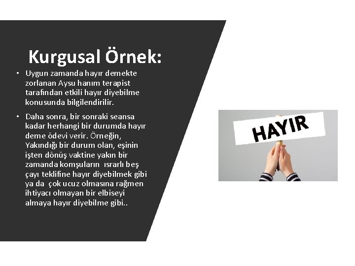 Kurgusal Örnek: • Uygun zamanda hayır demekte zorlanan Aysu hanım terapist tarafından etkili hayır