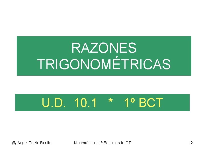 RAZONES TRIGONOMÉTRICAS U. D. 10. 1 * 1º BCT @ Angel Prieto Benito Matemáticas