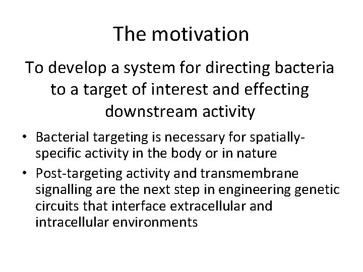 The motivation To develop a system for directing bacteria to a target of interest