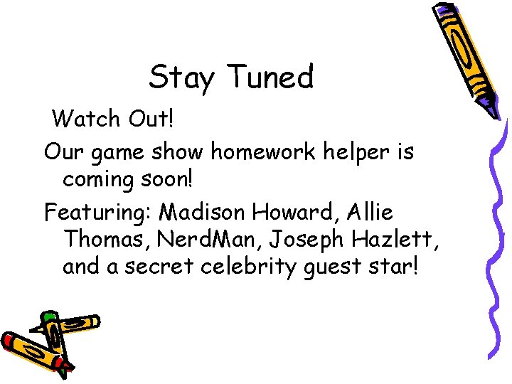 Stay Tuned Watch Out! Our game show homework helper is coming soon! Featuring: Madison
