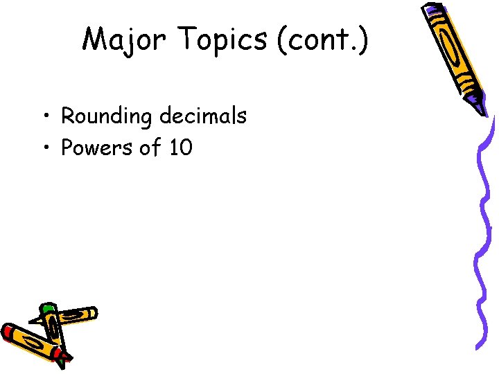 Major Topics (cont. ) • Rounding decimals • Powers of 10 