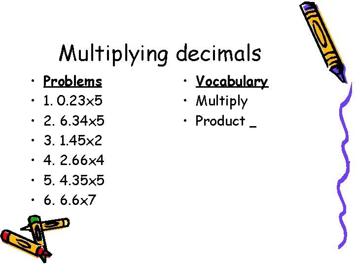 Multiplying decimals • • Problems 1. 0. 23 x 5 2. 6. 34 x