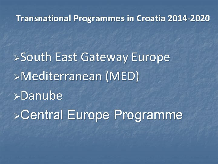 Transnational Programmes in Croatia 2014 -2020 ØSouth East Gateway Europe ØMediterranean (MED) ØDanube ØCentral