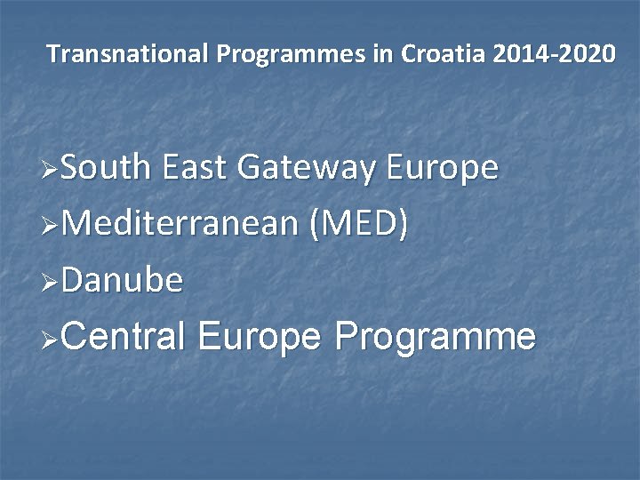 Transnational Programmes in Croatia 2014 -2020 ØSouth East Gateway Europe ØMediterranean (MED) ØDanube ØCentral Transnational Programmes in Croatia 2014 -2020 ØSouth East Gateway Europe ØMediterranean (MED) ØDanube ØCentral