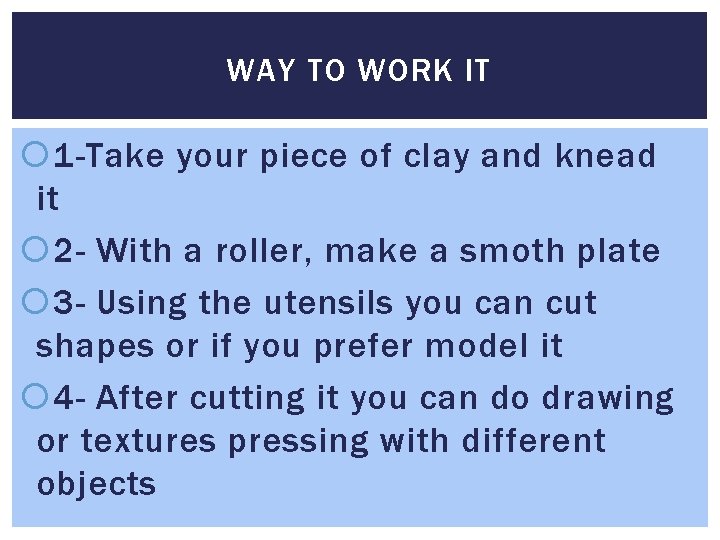 WAY TO WORK IT 1 -Take your piece of clay and knead it 2