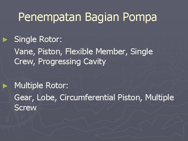 Penempatan Bagian Pompa ► Single Rotor: Vane, Piston, Flexible Member, Single Crew, Progressing Cavity