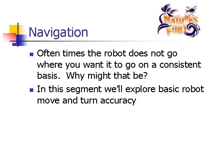 Navigation n n Often times the robot does not go where you want it