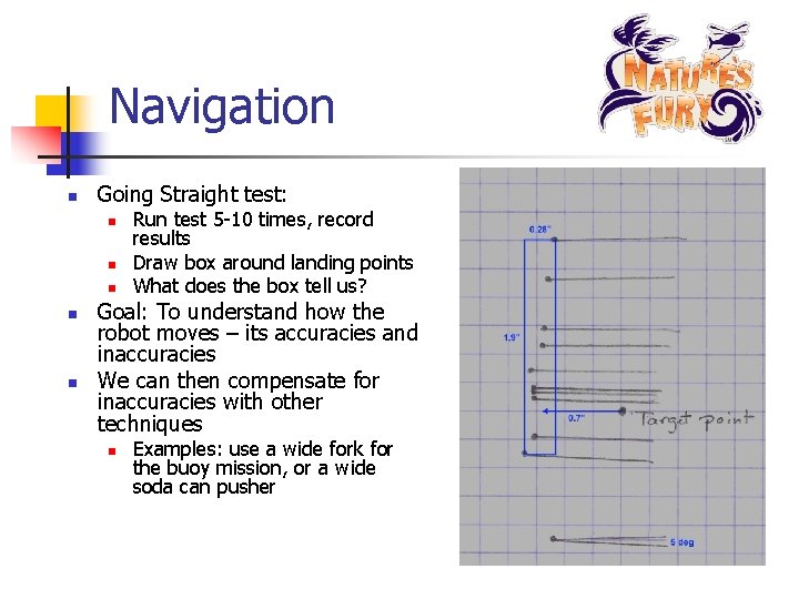 Navigation n Going Straight test: n n n Run test 5 -10 times, record