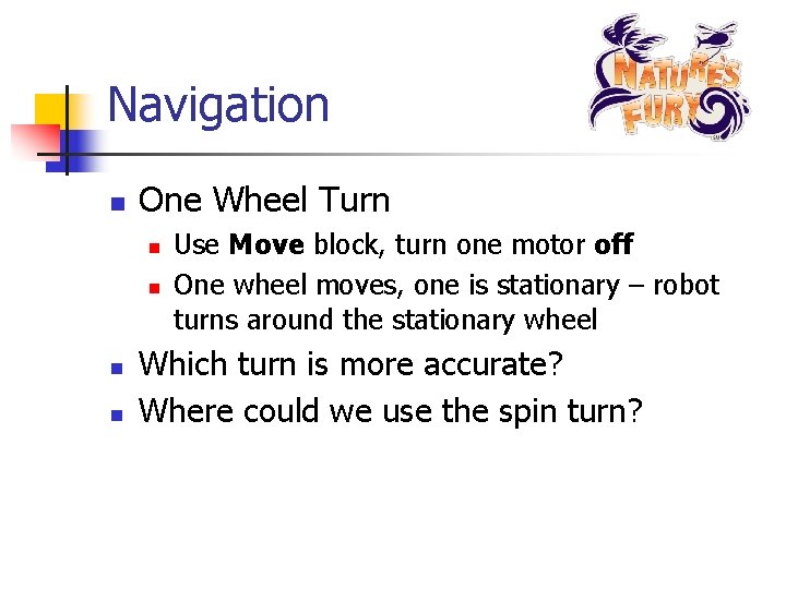 Navigation n One Wheel Turn n n Use Move block, turn one motor off