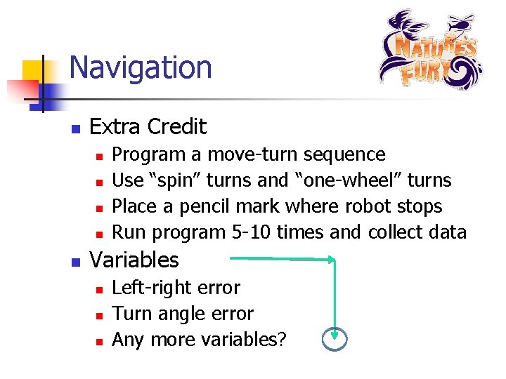 Navigation n Extra Credit n n n Program a move-turn sequence Use “spin” turns