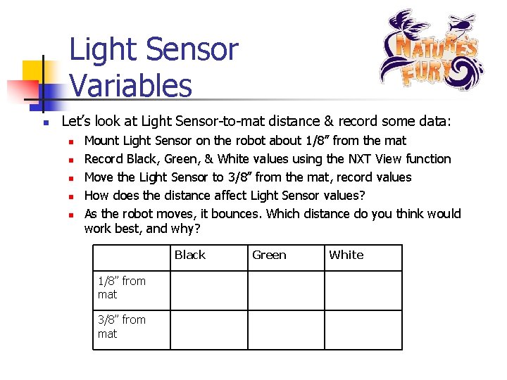 Light Sensor Variables n Let’s look at Light Sensor-to-mat distance & record some data: