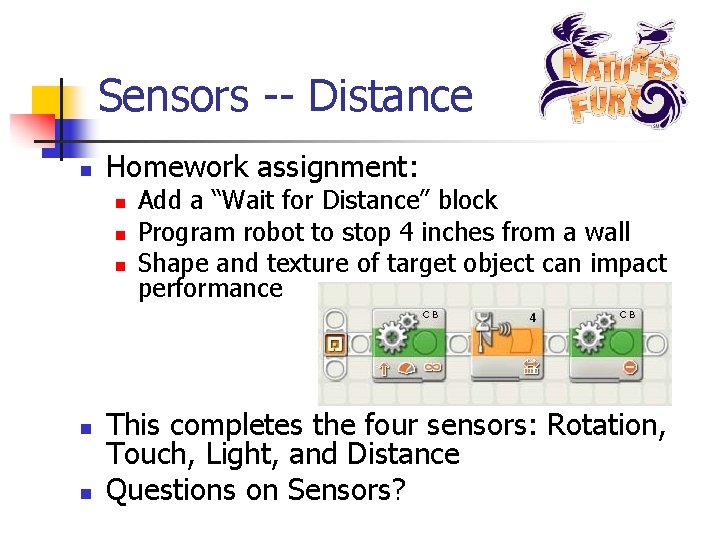Sensors -- Distance n Homework assignment: n n n Add a “Wait for Distance”