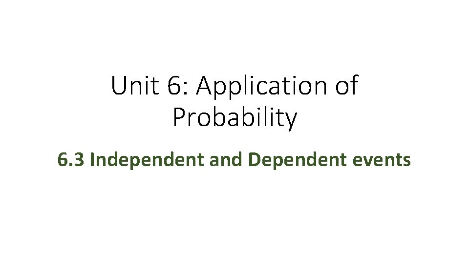 Unit 6: Application of Probability 6. 3 Independent and Dependent events 