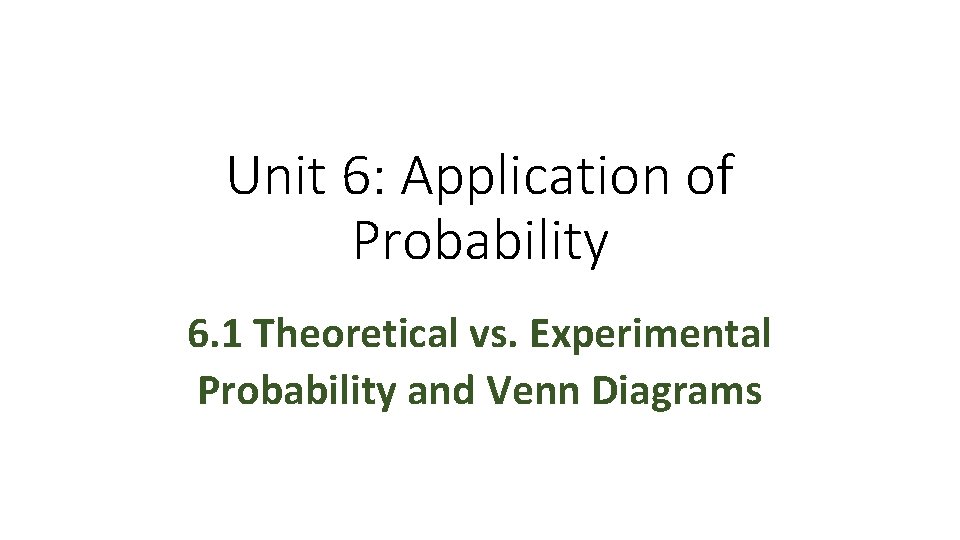 Unit 6: Application of Probability 6. 1 Theoretical vs. Experimental Probability and Venn Diagrams