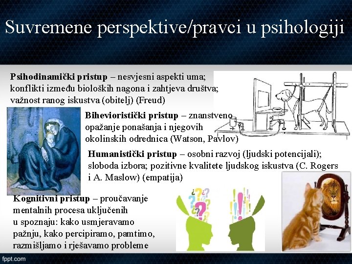 Suvremene perspektive/pravci u psihologiji Psihodinamički pristup – nesvjesni aspekti uma; konflikti između bioloških nagona