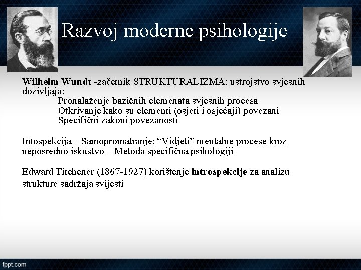 Razvoj moderne psihologije Wilhelm Wundt -začetnik STRUKTURALIZMA: ustrojstvo svjesnih doživljaja: Pronalaženje bazičnih elemenata svjesnih