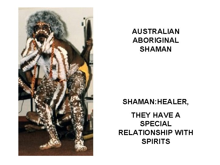 AUSTRALIAN ABORIGINAL SHAMAN: HEALER, THEY HAVE A SPECIAL RELATIONSHIP WITH SPIRITS 