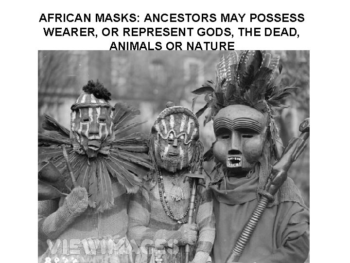 AFRICAN MASKS: ANCESTORS MAY POSSESS WEARER, OR REPRESENT GODS, THE DEAD, ANIMALS OR NATURE