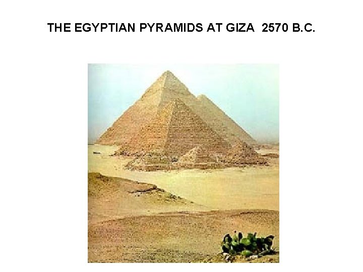 THE EGYPTIAN PYRAMIDS AT GIZA 2570 B. C. 