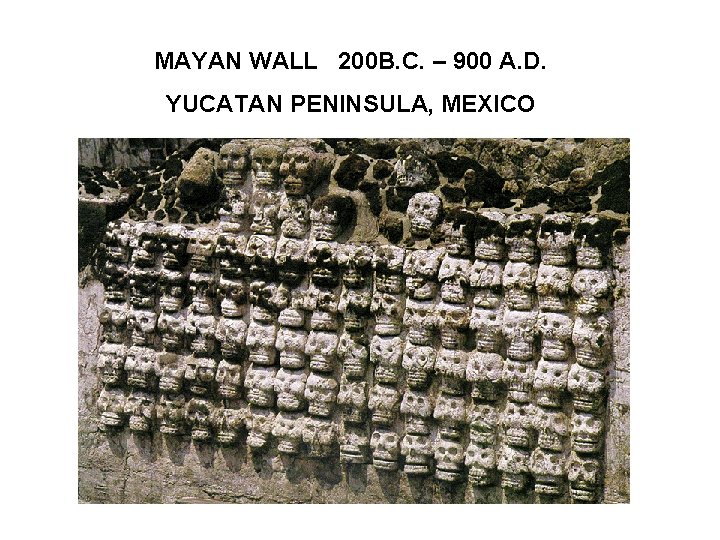 MAYAN WALL 200 B. C. – 900 A. D. YUCATAN PENINSULA, MEXICO 