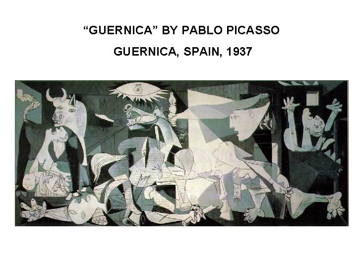 “GUERNICA” BY PABLO PICASSO GUERNICA, SPAIN, 1937 