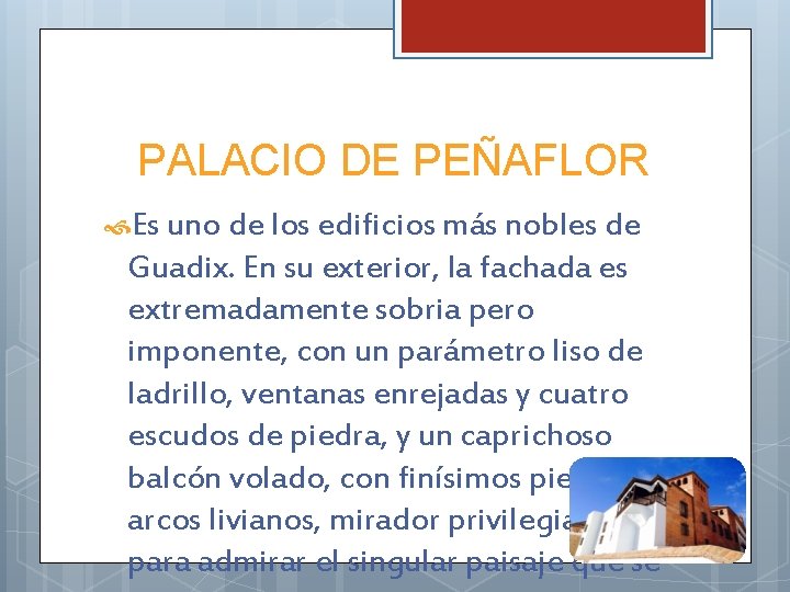 PALACIO DE PEÑAFLOR Es uno de los edificios más nobles de Guadix. En su