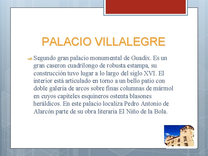 PALACIO VILLALEGRE Segundo gran palacio monumental de Guadix. Es un gran caseron cuadrilongo de