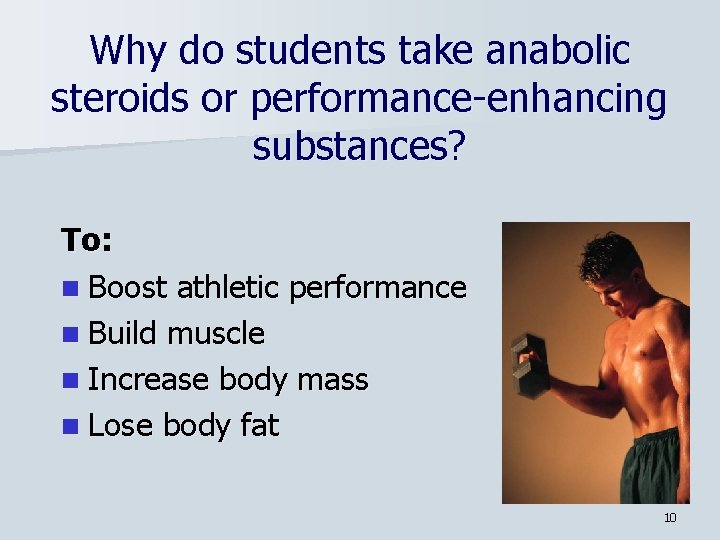 Why do students take anabolic steroids or performance-enhancing substances? To: n Boost athletic performance