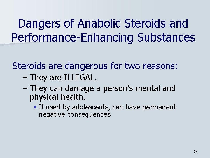 Dangers of Anabolic Steroids and Performance-Enhancing Substances Steroids are dangerous for two reasons: –