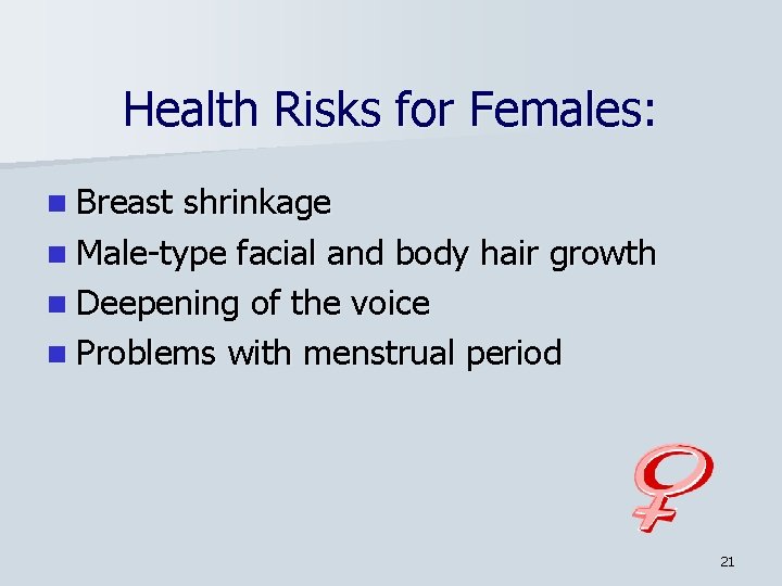 Health Risks for Females: n Breast shrinkage n Male-type facial and body hair growth