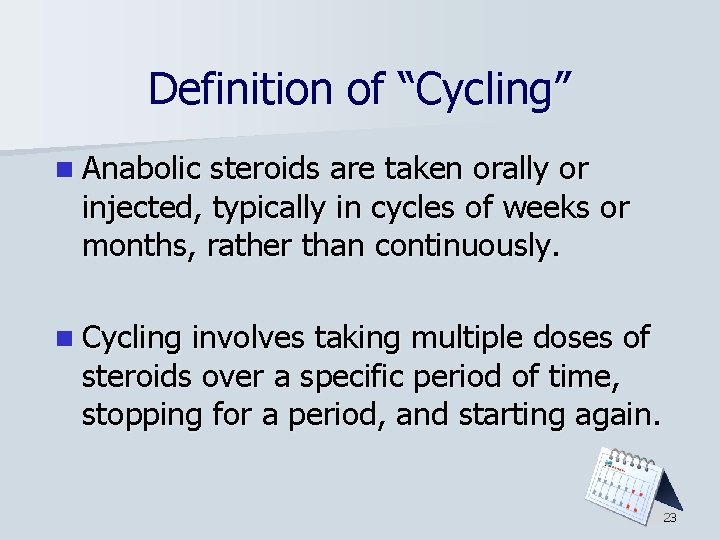 Definition of “Cycling” n Anabolic steroids are taken orally or injected, typically in cycles