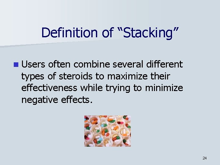 Definition of “Stacking” n Users often combine several different types of steroids to maximize