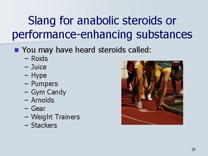Slang for anabolic steroids or performance-enhancing substances n You may have heard steroids called: