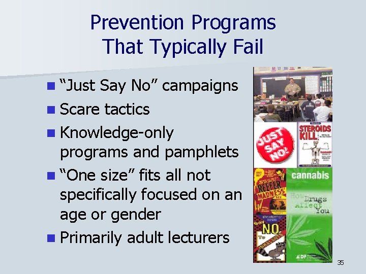 Prevention Programs That Typically Fail n “Just Say No” campaigns n Scare tactics n