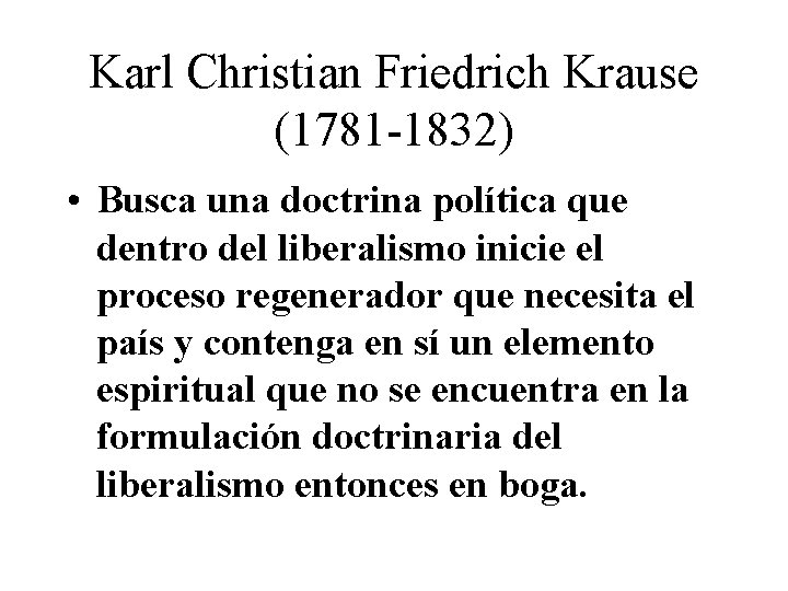 Karl Christian Friedrich Krause (1781 -1832) • Busca una doctrina política que dentro del